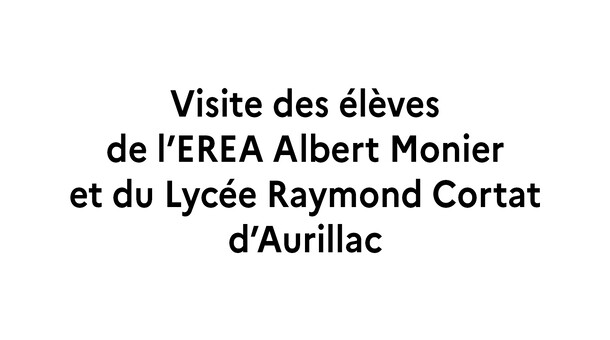 Texte : Visite des élèves de l’EREA Albert Monier et du Lycée Raymond Cortat d’Aurillac